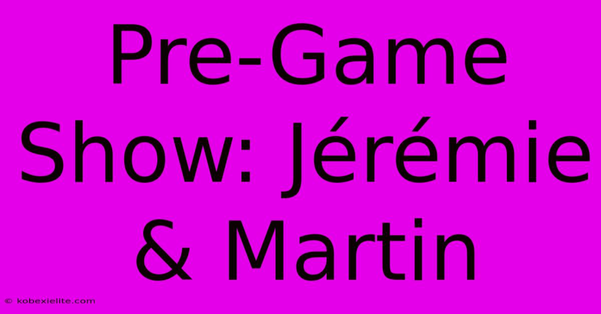 Pre-Game Show: Jérémie & Martin