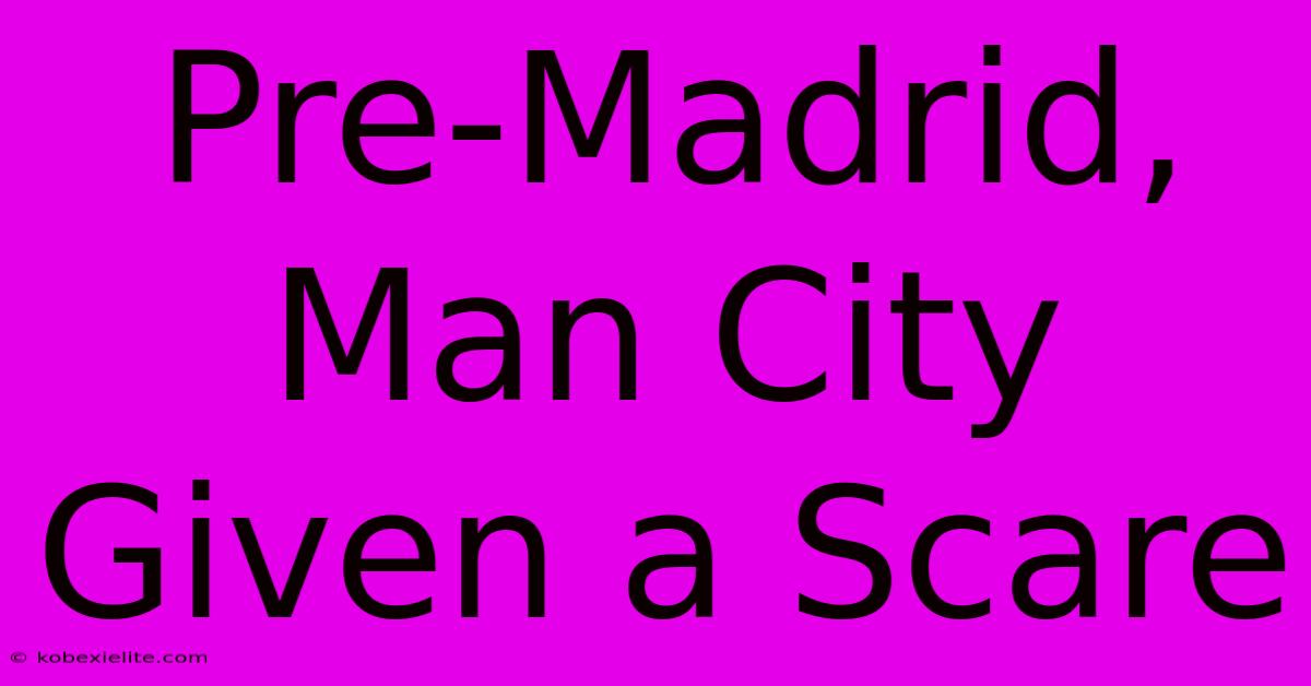 Pre-Madrid, Man City Given A Scare