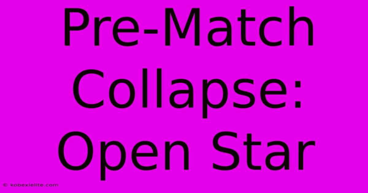 Pre-Match Collapse: Open Star