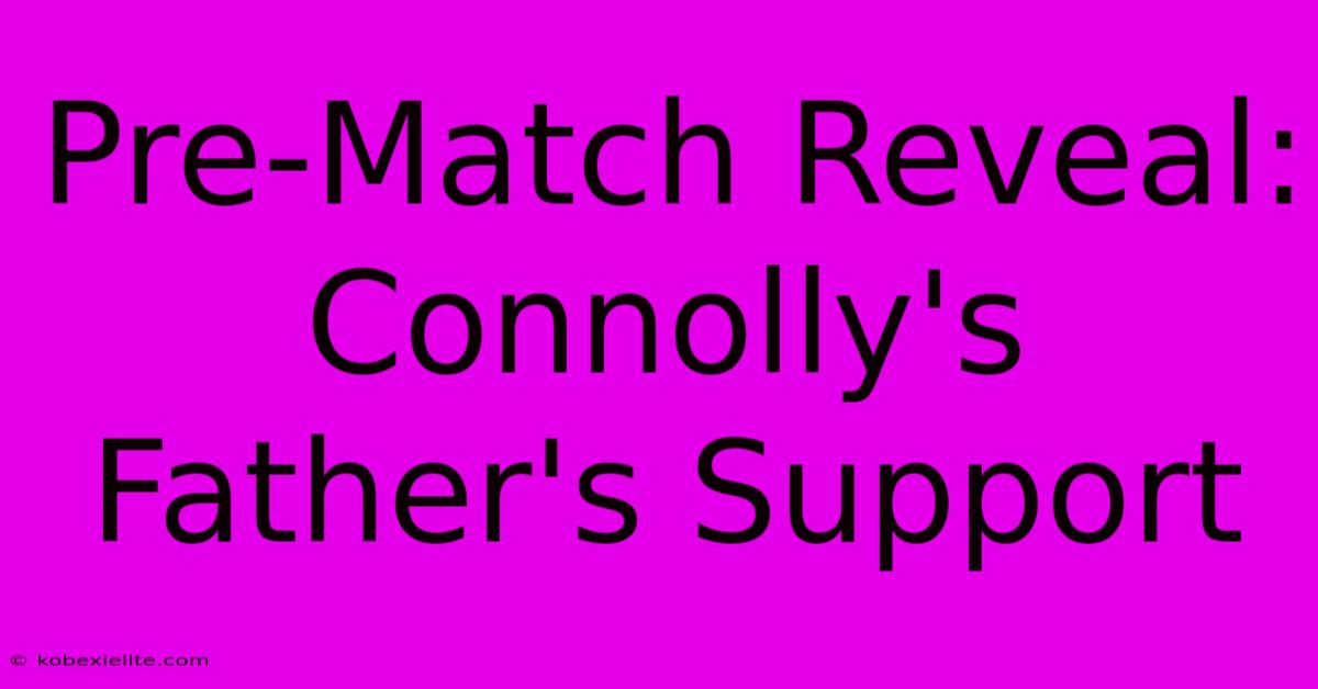 Pre-Match Reveal: Connolly's Father's Support