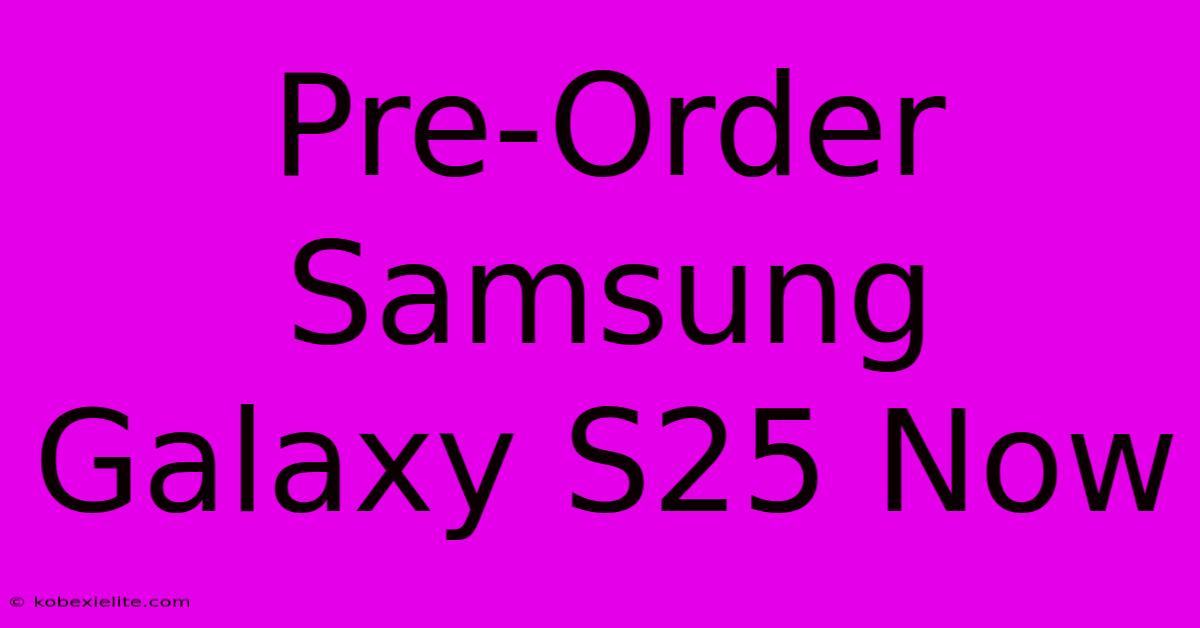 Pre-Order Samsung Galaxy S25 Now