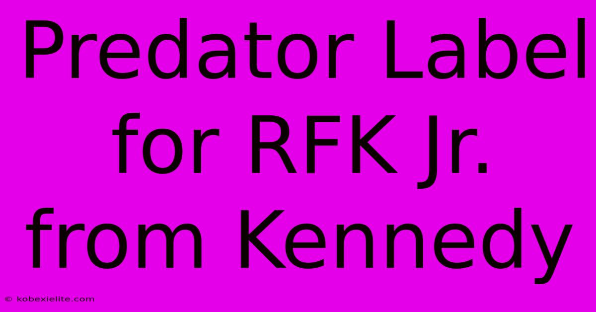 Predator Label For RFK Jr. From Kennedy