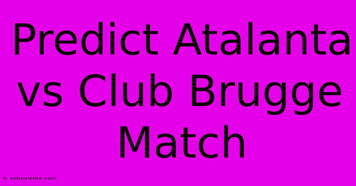 Predict Atalanta Vs Club Brugge Match