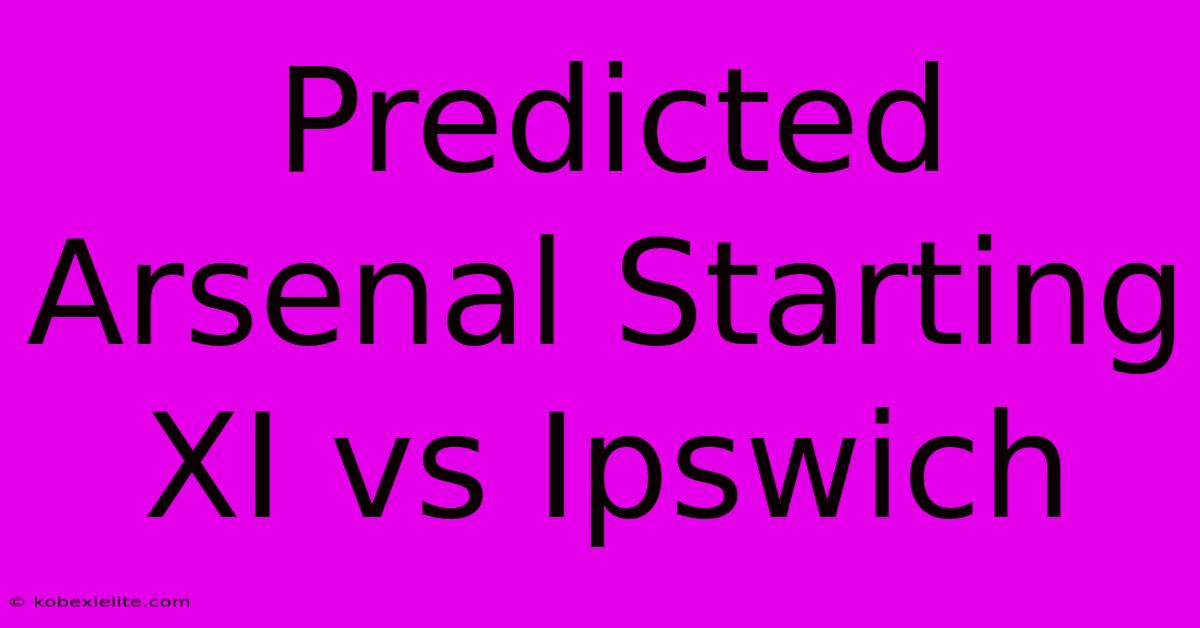 Predicted Arsenal Starting XI Vs Ipswich