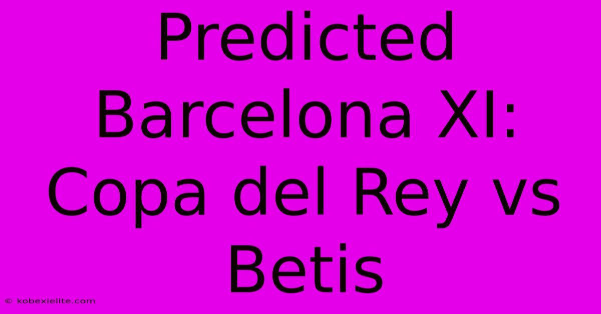 Predicted Barcelona XI: Copa Del Rey Vs Betis