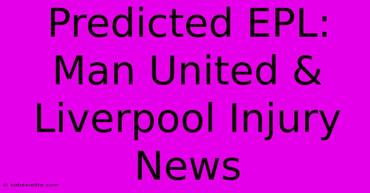 Predicted EPL: Man United & Liverpool Injury News