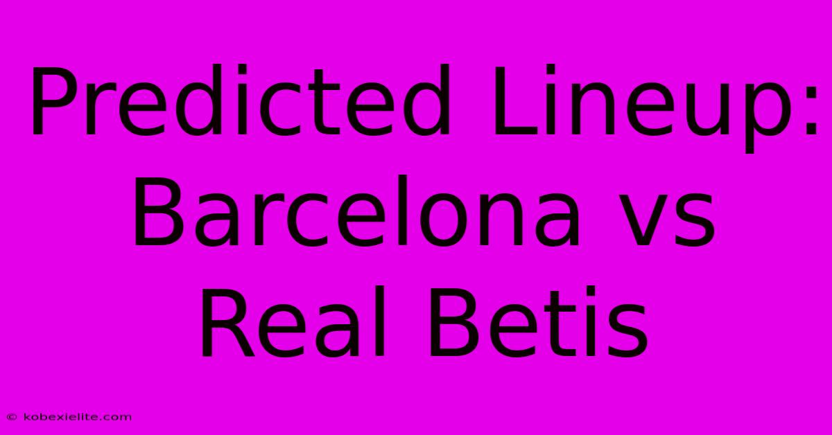 Predicted Lineup: Barcelona Vs Real Betis