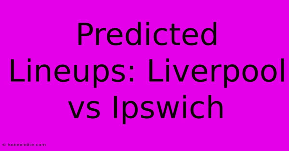 Predicted Lineups: Liverpool Vs Ipswich