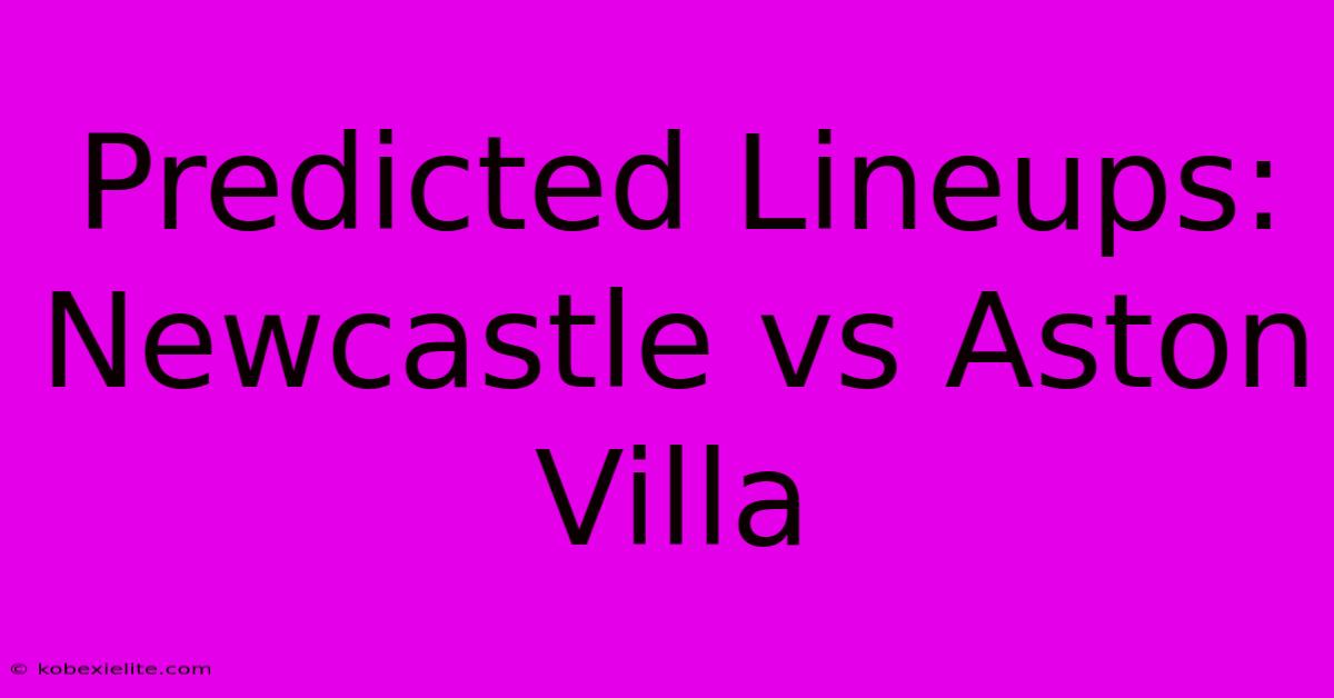 Predicted Lineups: Newcastle Vs Aston Villa