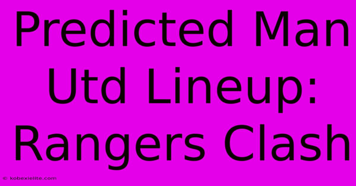 Predicted Man Utd Lineup: Rangers Clash