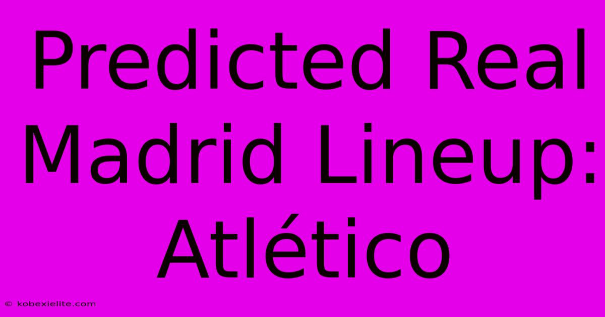 Predicted Real Madrid Lineup: Atlético