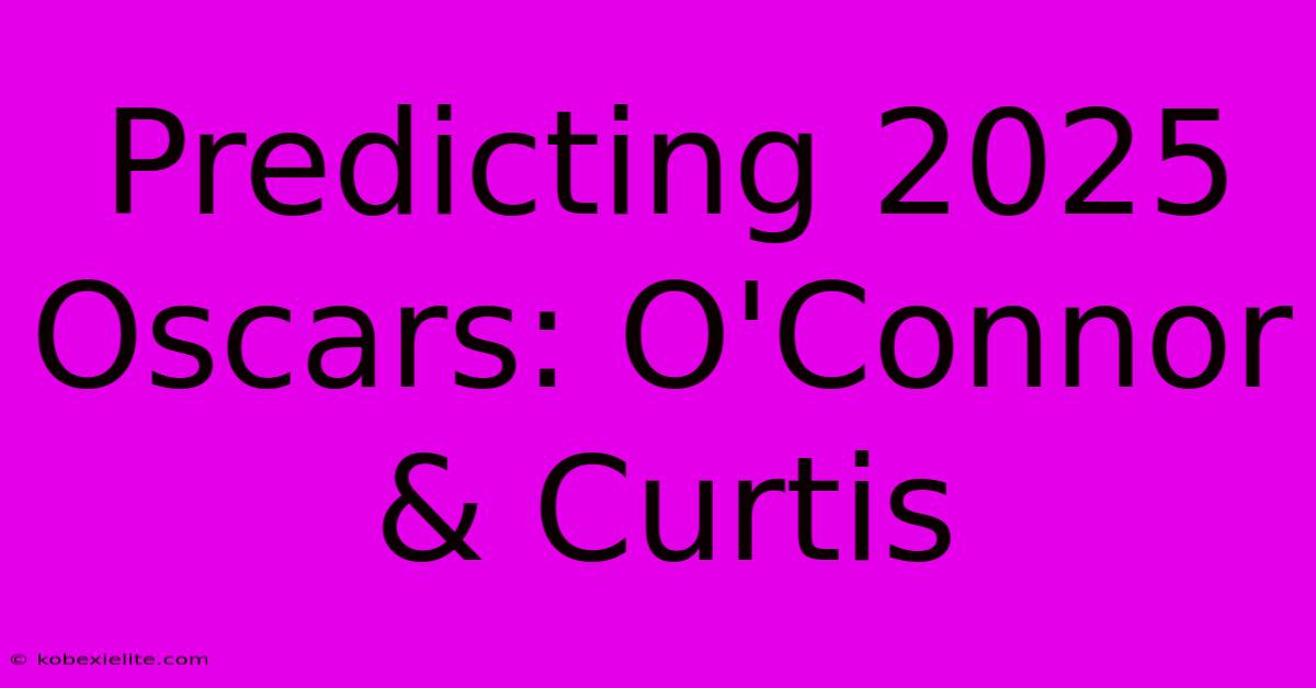 Predicting 2025 Oscars: O'Connor & Curtis