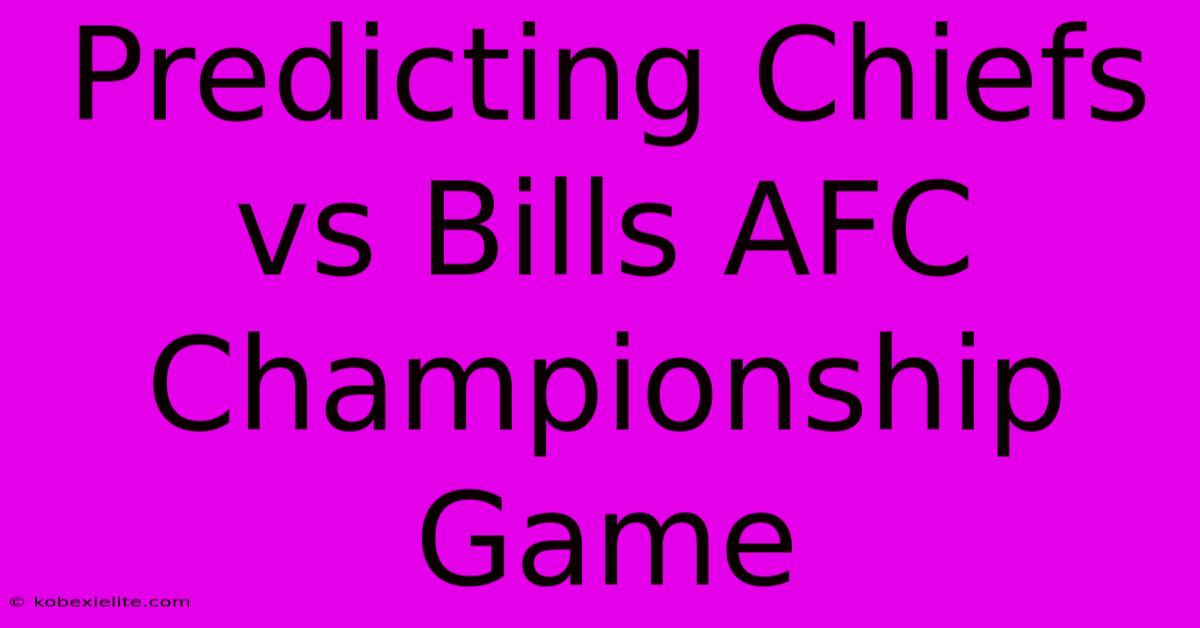 Predicting Chiefs Vs Bills AFC Championship Game