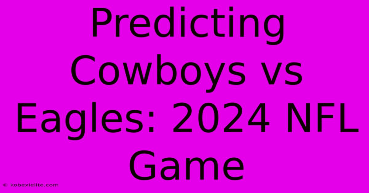 Predicting Cowboys Vs Eagles: 2024 NFL Game