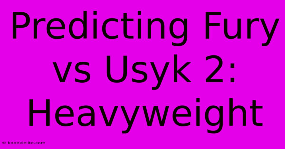 Predicting Fury Vs Usyk 2: Heavyweight