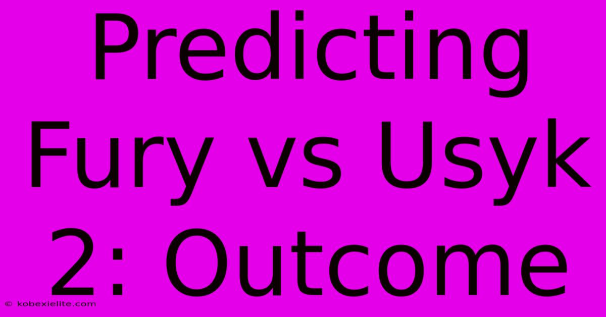 Predicting Fury Vs Usyk 2: Outcome