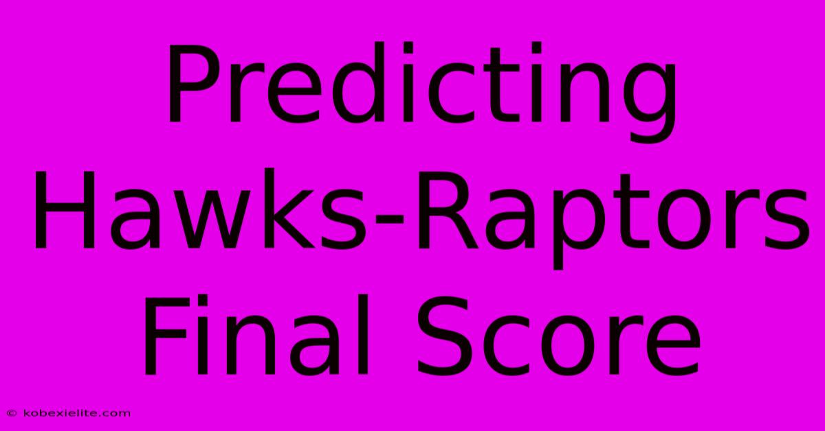 Predicting Hawks-Raptors Final Score