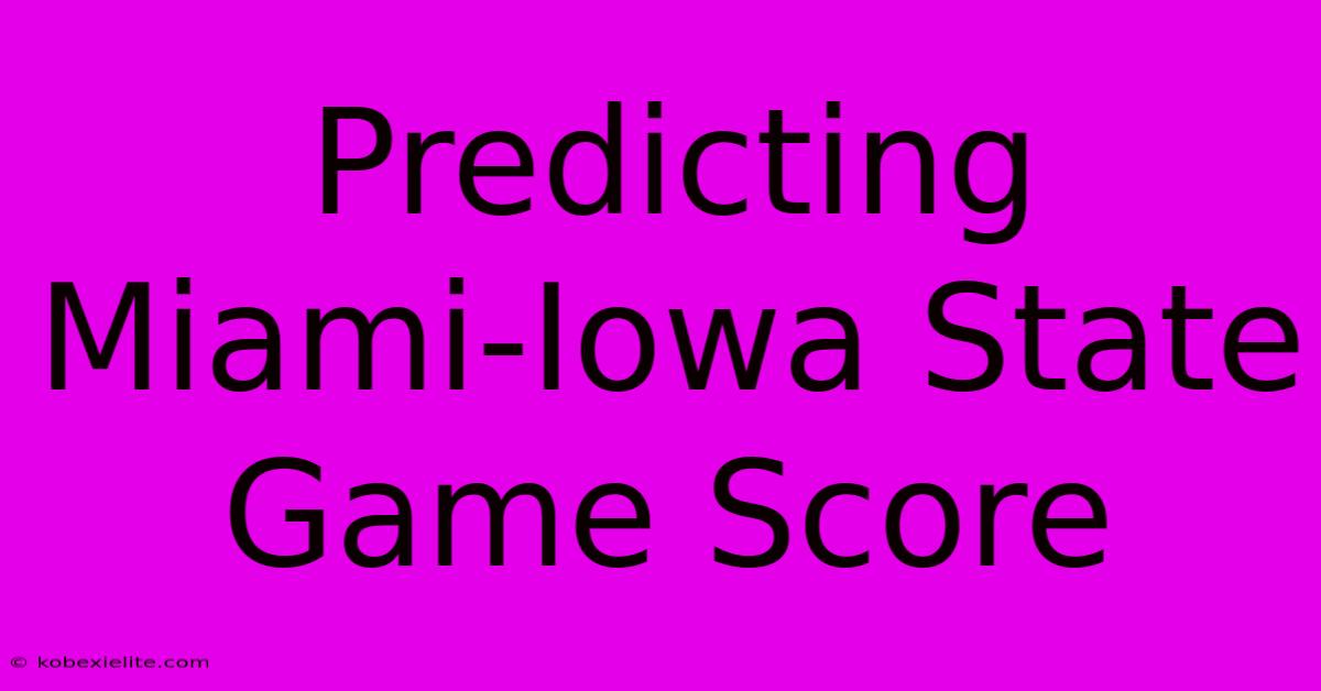 Predicting Miami-Iowa State Game Score