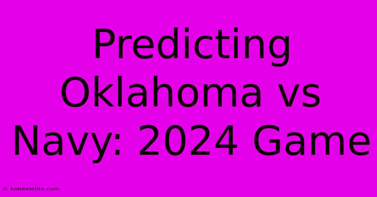 Predicting Oklahoma Vs Navy: 2024 Game