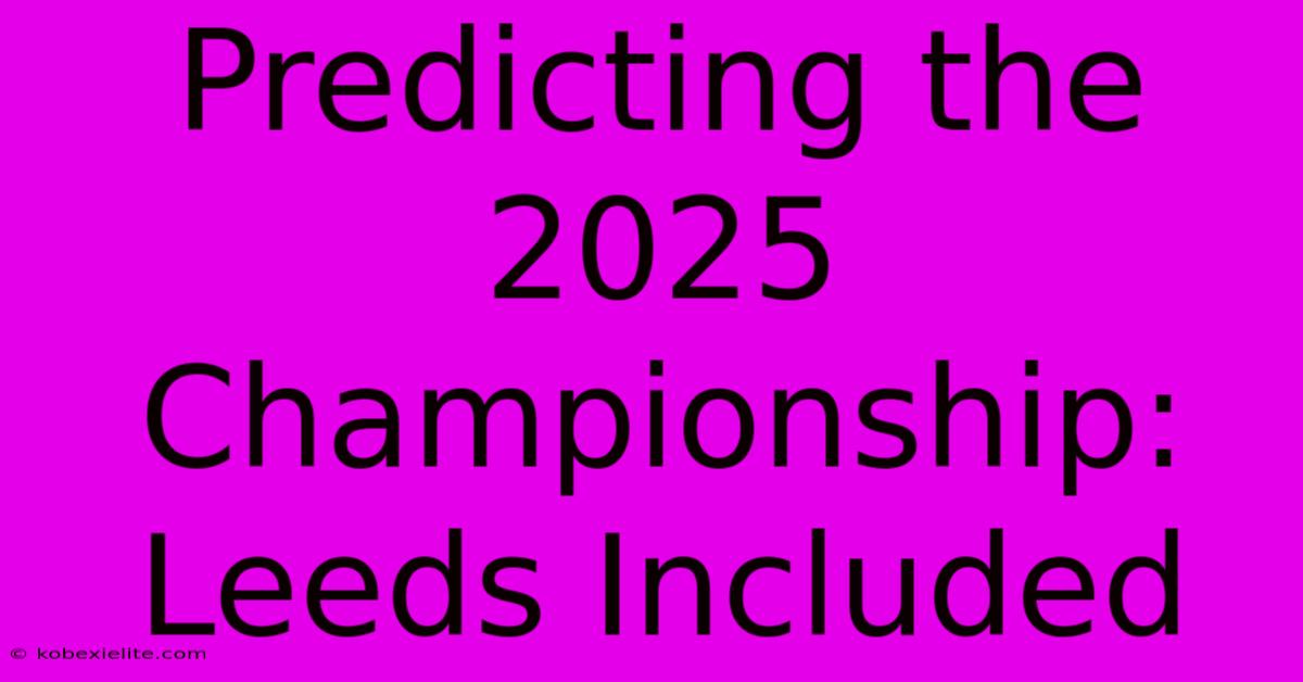 Predicting The 2025 Championship: Leeds Included