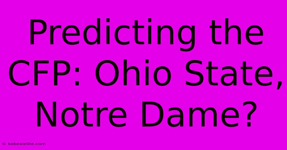 Predicting The CFP: Ohio State, Notre Dame?