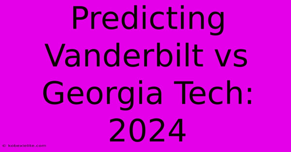 Predicting Vanderbilt Vs Georgia Tech: 2024