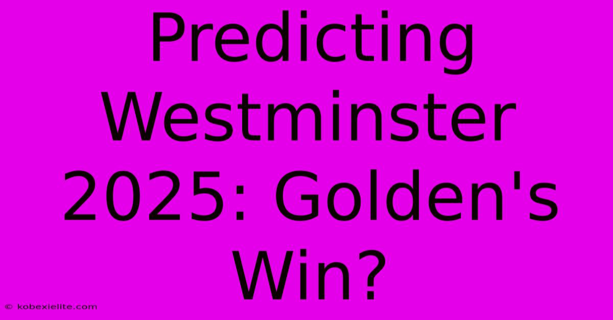 Predicting Westminster 2025: Golden's Win?