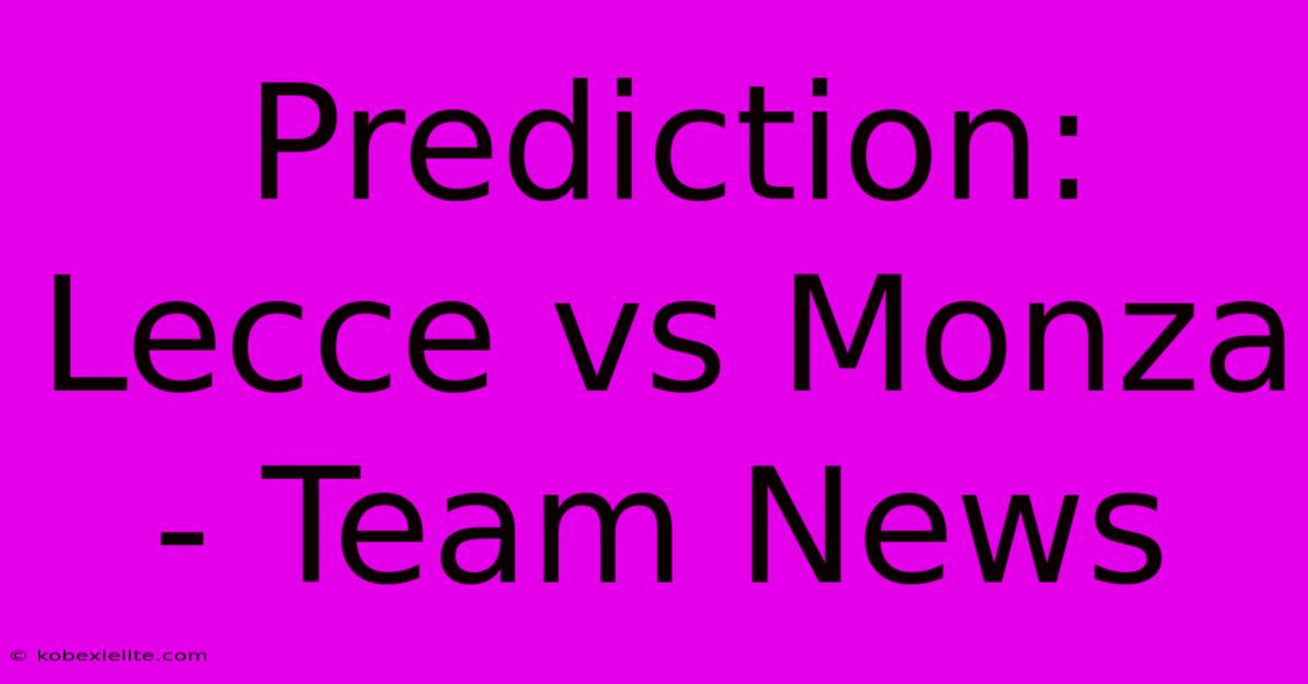 Prediction: Lecce Vs Monza - Team News Prediction: Lecce Vs Monza - Team News