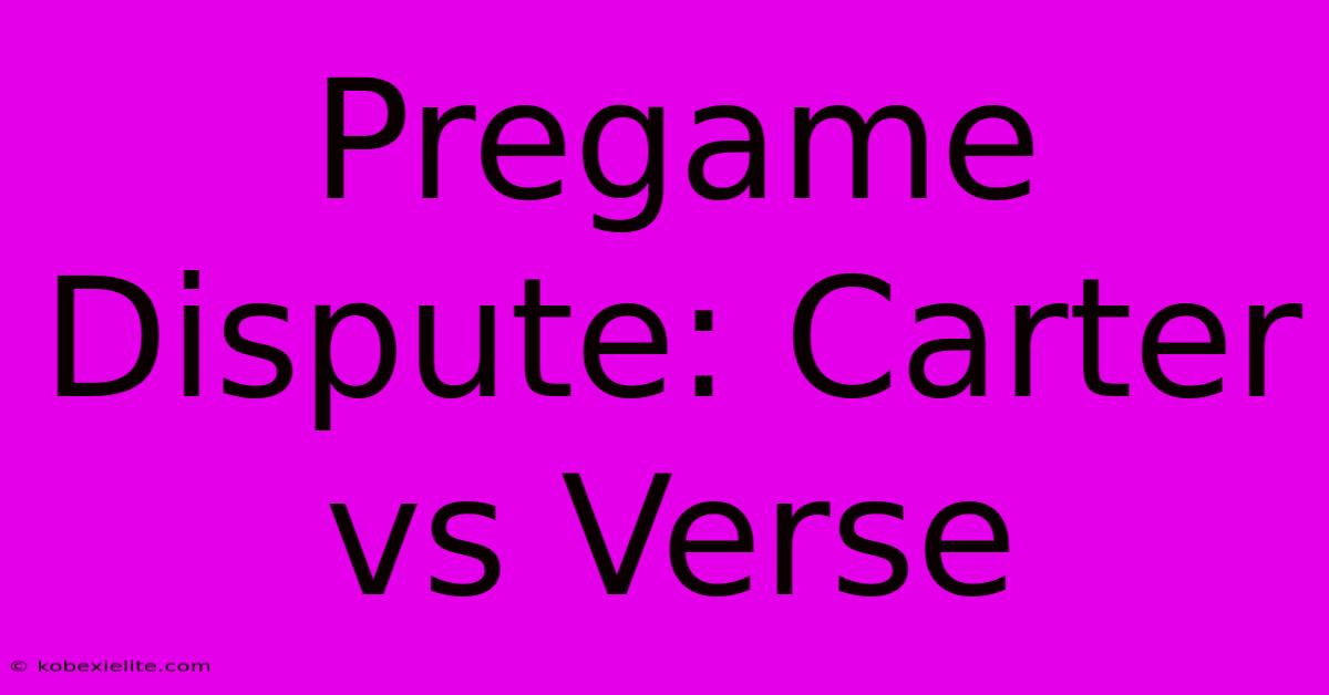 Pregame Dispute: Carter Vs Verse