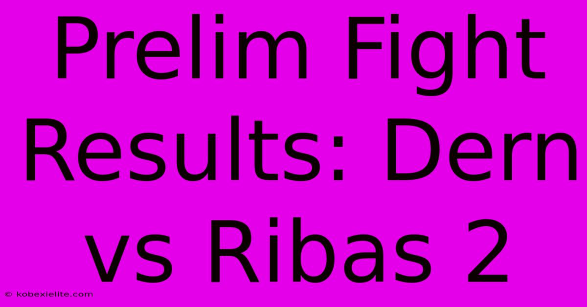 Prelim Fight Results: Dern Vs Ribas 2