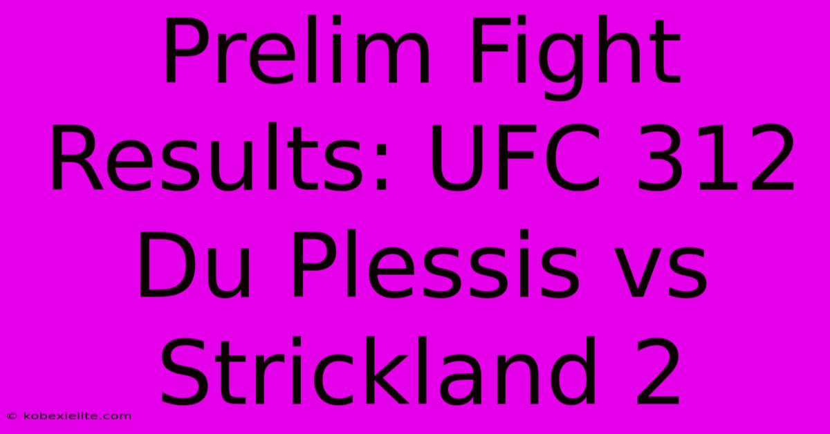 Prelim Fight Results: UFC 312 Du Plessis Vs Strickland 2