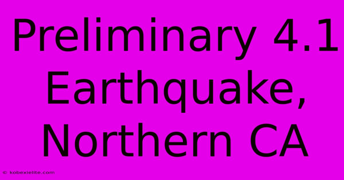 Preliminary 4.1 Earthquake, Northern CA