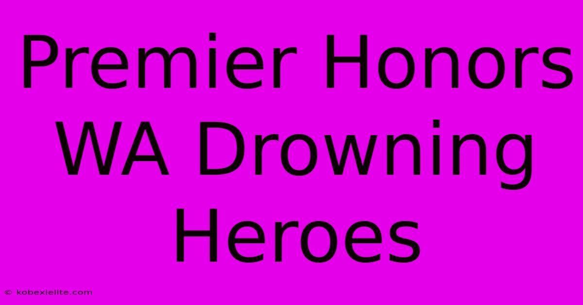 Premier Honors WA Drowning Heroes