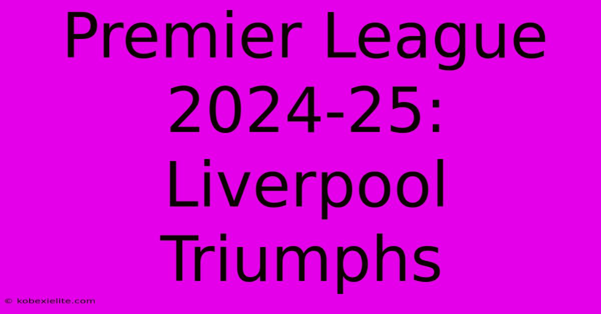 Premier League 2024-25: Liverpool Triumphs