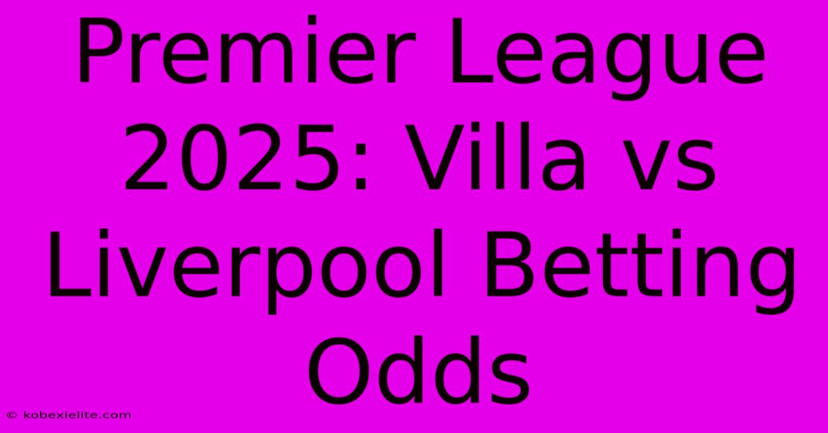 Premier League 2025: Villa Vs Liverpool Betting Odds