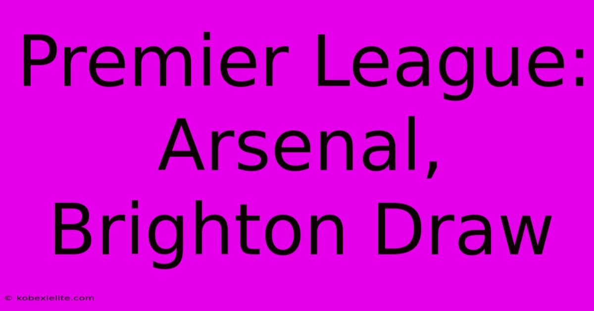 Premier League: Arsenal, Brighton Draw