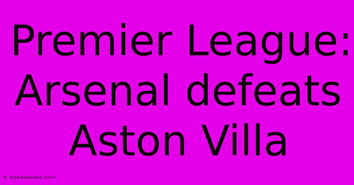 Premier League: Arsenal Defeats Aston Villa