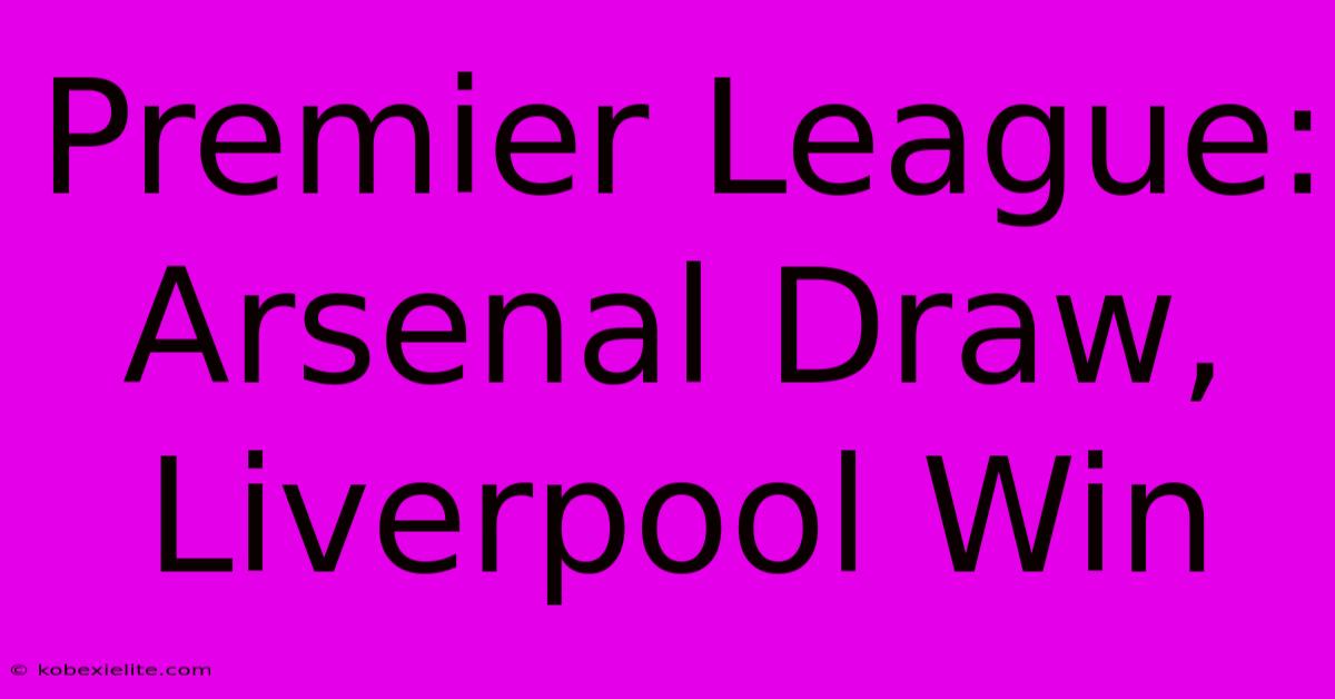 Premier League: Arsenal Draw, Liverpool Win