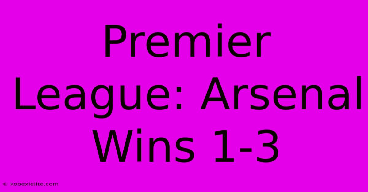 Premier League: Arsenal Wins 1-3