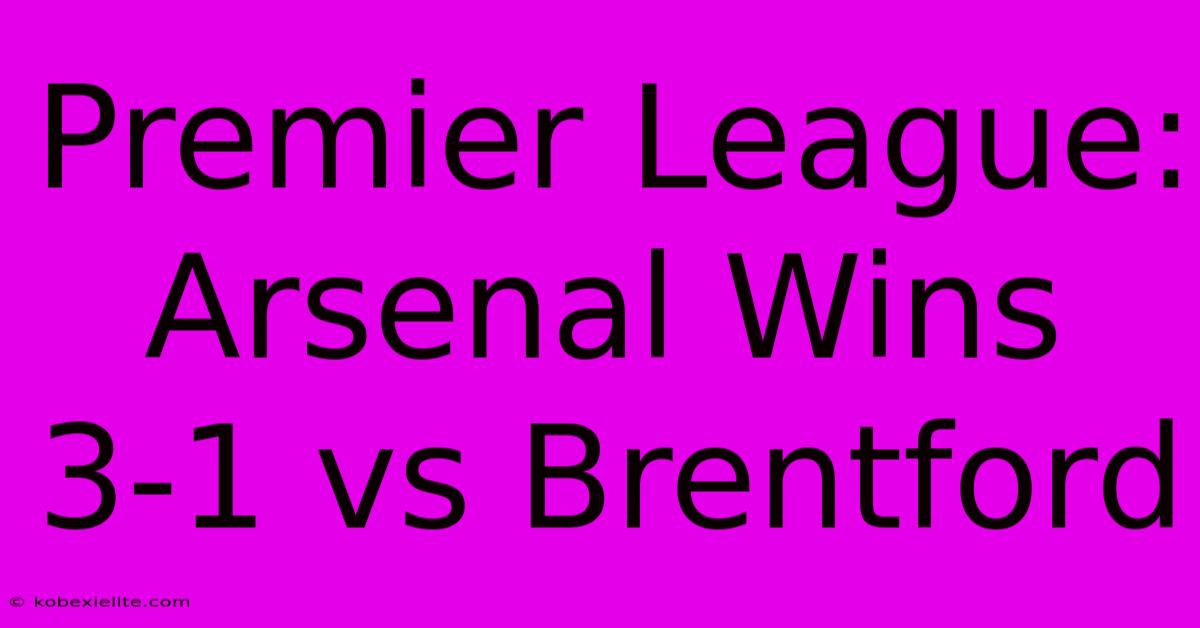 Premier League: Arsenal Wins 3-1 Vs Brentford