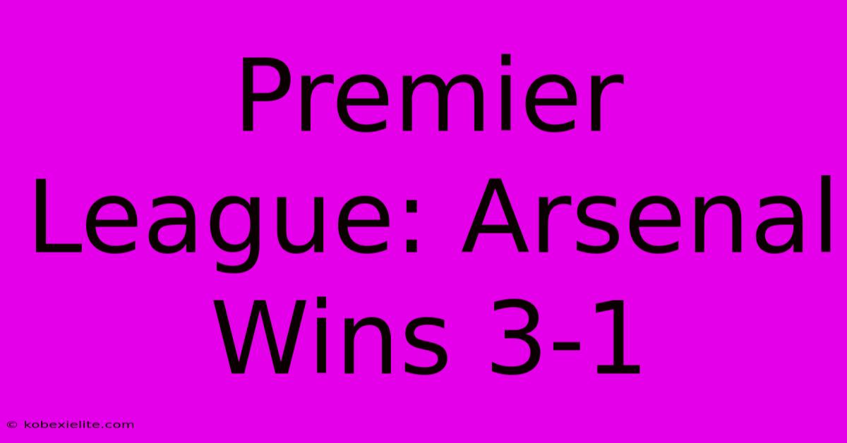 Premier League: Arsenal Wins 3-1