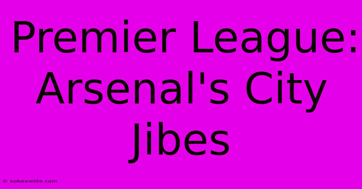 Premier League: Arsenal's City Jibes