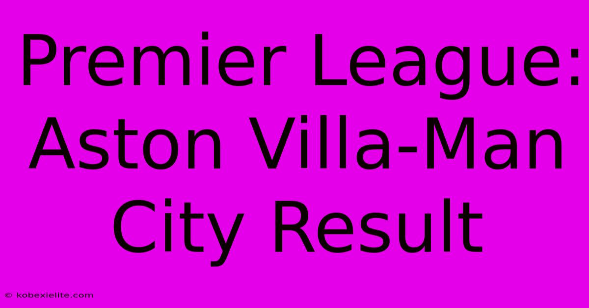 Premier League: Aston Villa-Man City Result