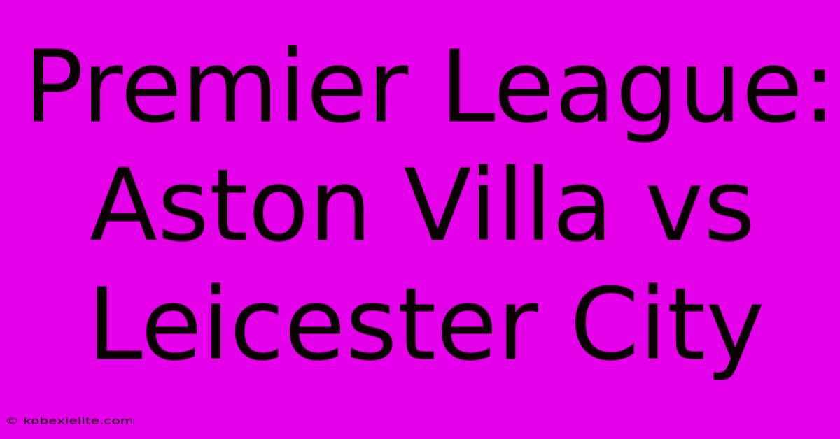 Premier League: Aston Villa Vs Leicester City