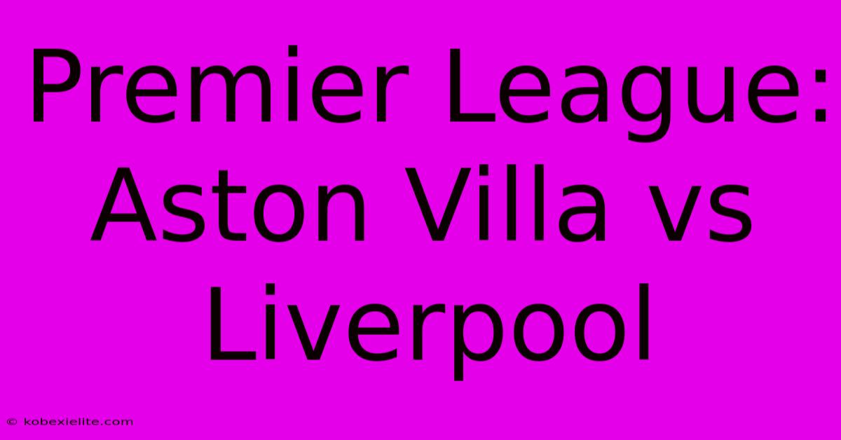 Premier League: Aston Villa Vs Liverpool