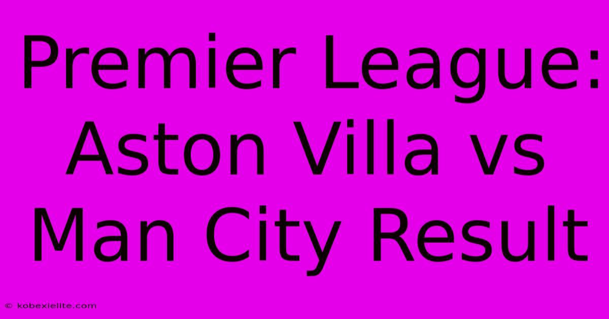 Premier League: Aston Villa Vs Man City Result