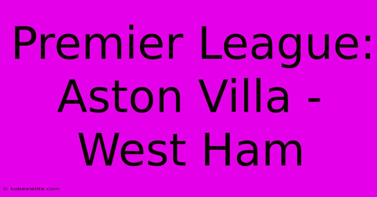 Premier League: Aston Villa - West Ham