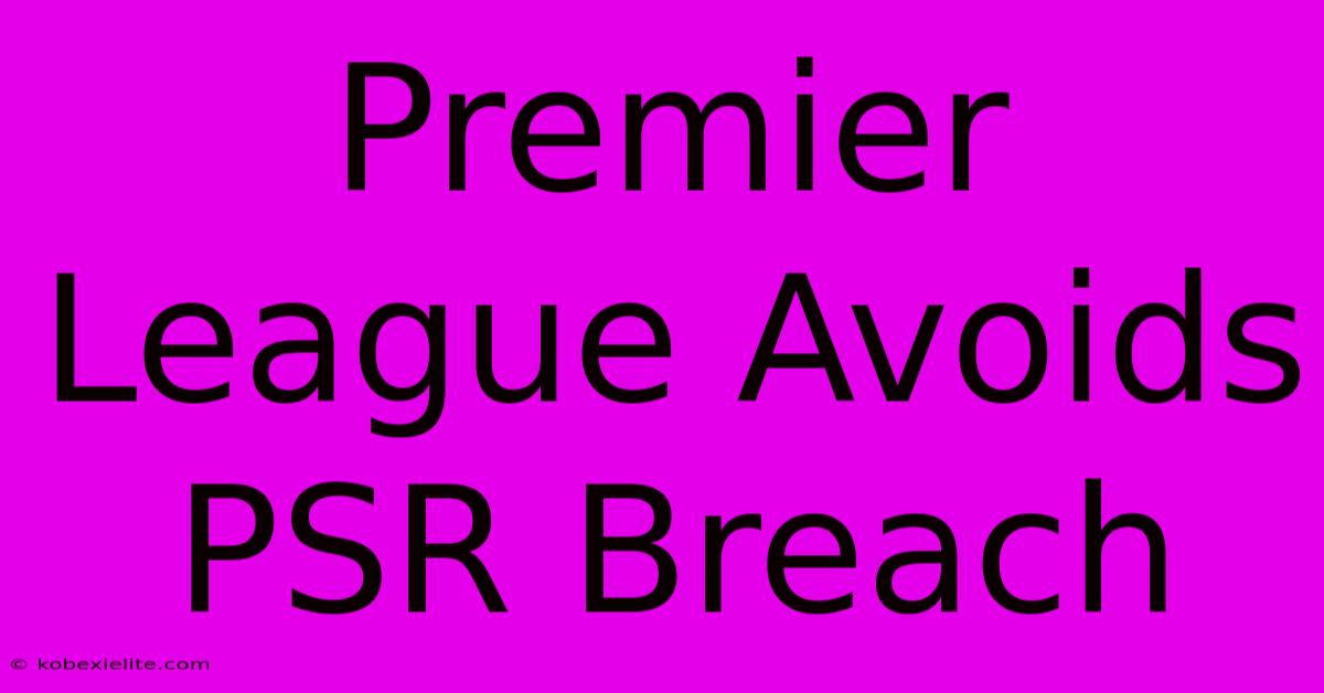 Premier League Avoids PSR Breach