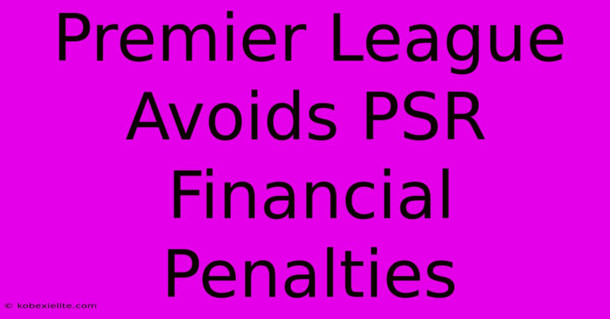 Premier League Avoids PSR Financial Penalties