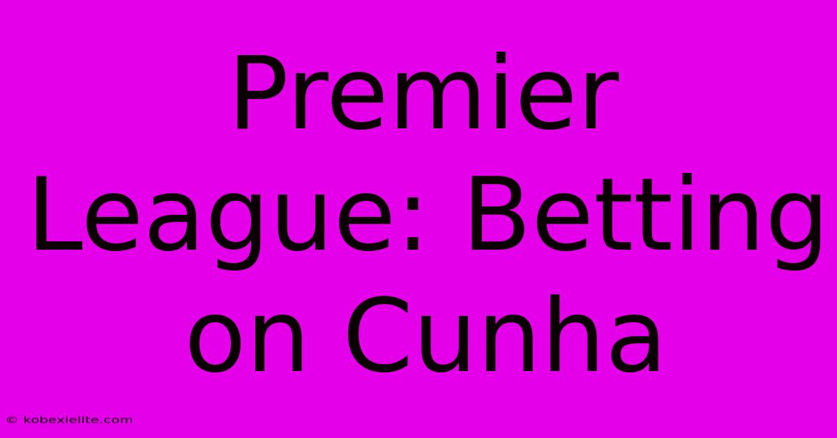 Premier League: Betting On Cunha